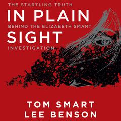 In Plain Sight: The Startling Truth Behind the Elizabeth Smart Investigation Audiobook, by Tom Smart