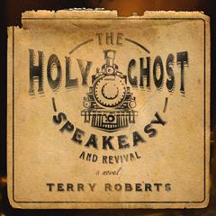 The Holy Ghost Speakeasy and Revival Audiobook, by Terry Roberts