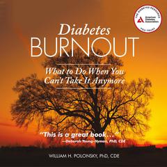 Diabetes Burnout: What to Do When You Cant Take It Anymore Audiobook, by William H. Polonsky
