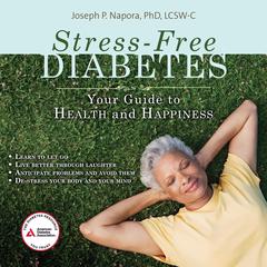 Stress-Free Diabetes: Your Guide to Health and Happiness Audiobook, by Joseph P.  Napora