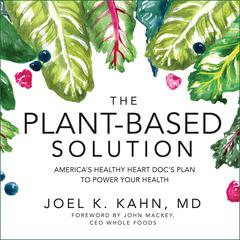 The Plant-Based Solution: America's Healthy Heart Doc's Plan to Power Your Health Audiobook, by Joel K. Kahn
