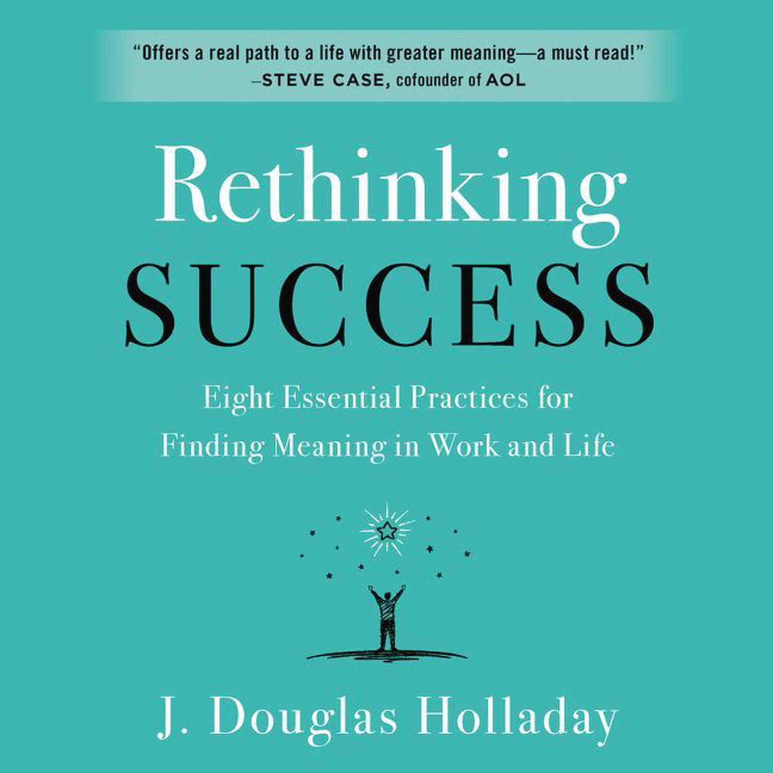 Rethinking Success: Eight Essential Practices for Finding Meaning in Work and Life Audiobook, by J. Douglas Holladay