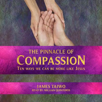 The Pinnacle of Compassion: Ten Way We Can Be More Like Jesus Audiobook, by James Taiwo