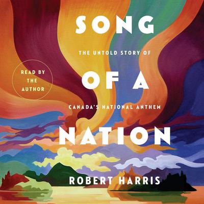 Song of a Nation: The Untold Story of Canada's National Anthem Audiobook, by Robert Harris