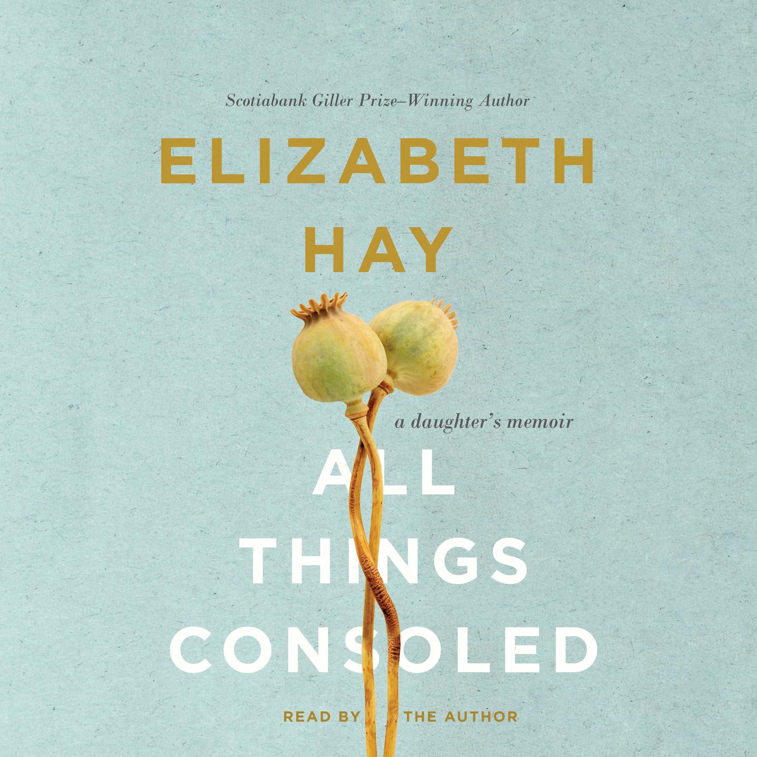 All Things Consoled: A daughters memoir Audiobook, by Elizabeth Hay