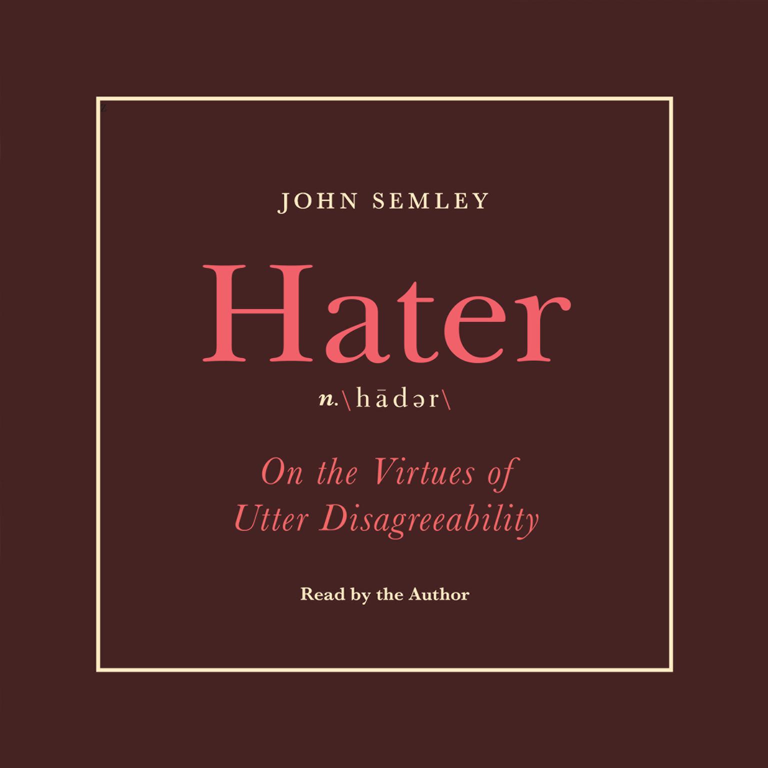 Hater: On the Virtues of Utter Disagreeability Audiobook, by John Semley