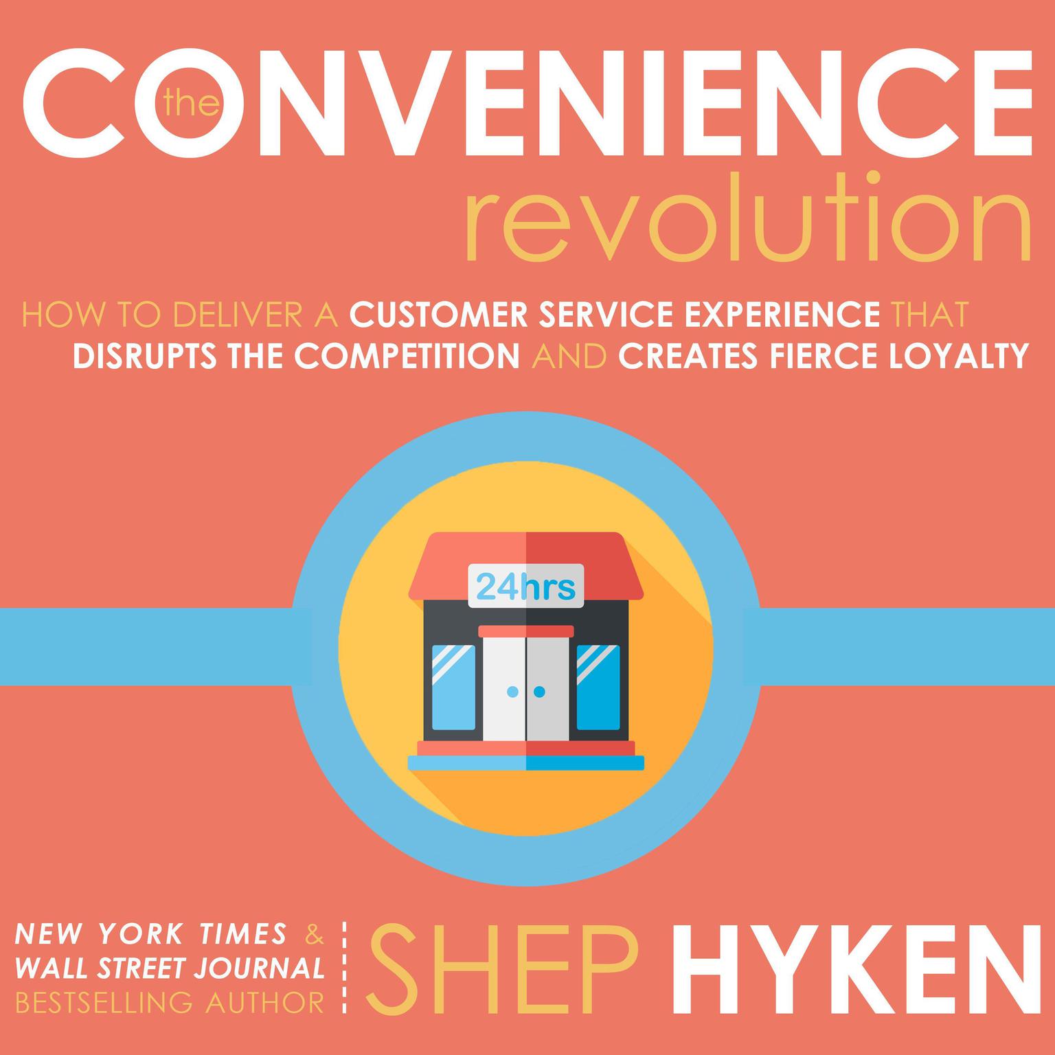 The Convenience Revolution: How to Deliver a Customer Service Experience that Disrupts the Competition and Creates Fierce Loyalty Audiobook, by Shep Hyken