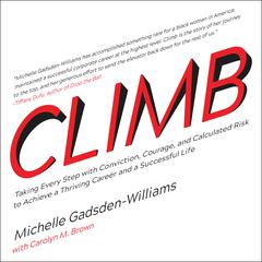 Climb: Taking Every Step with Conviction, Courage, and Calculated Risk to Achieve a Thriving Career and a Successful Life Audiobook, by Michelle Gadsden-Williams