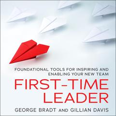 First-Time Leader: Foundational Tools for Inspiring and Enabling Your New Team Audiobook, by George B. Bradt, Gillian Davis