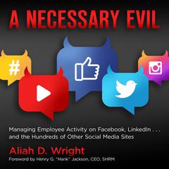 A Necessary Evil: Managing Employee Activity on Facebook, LinkedIn and the Hundreds of Other Social Media Sites Audiobook, by Aliah D. Wright