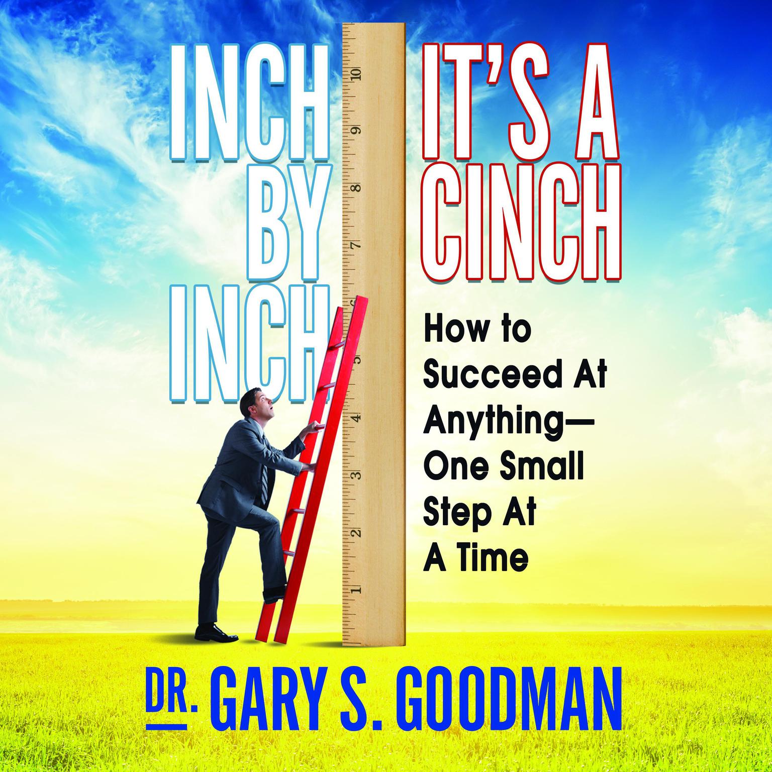 Inch by Inch Its a Cinch: How to Succeed at Anything--One Small Step at a Time Audiobook, by Gary S. Goodman