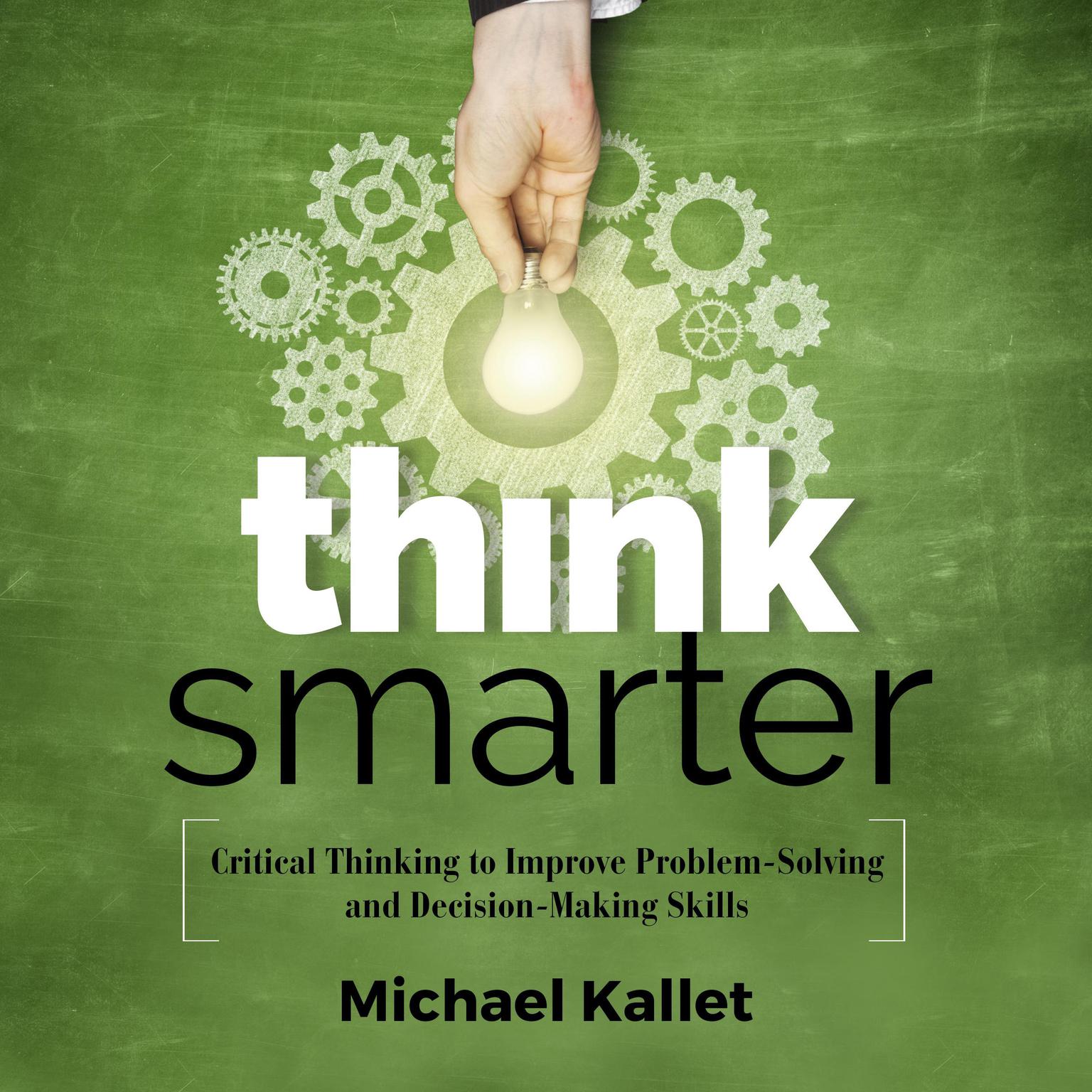 Think Smarter: Critical Thinking to Improve Problem-Solving and Decision-Making Skills Audiobook, by Michael Kallet