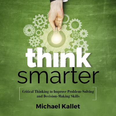 Think Smarter: Critical Thinking to Improve Problem-Solving and Decision-Making Skills Audiobook, by 