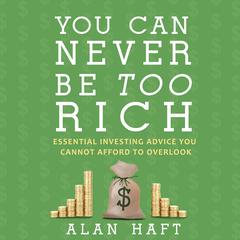 You Can Never Be Too Rich: Essential Investing Advice You Cannot Afford to Overlook Audiobook, by Alan Haft