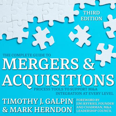 The Complete Guide to Mergers and Acquisitions: Process Tools to Support M&A Integration at Every Level, 3rd Edition Audiobook, by Timothy J. Galpin