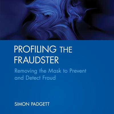 Profiling The Fraudster: Removing the Mask to Prevent and Detect Fraud (Wiley Corporate F&A) Audiobook, by Simon Padgett