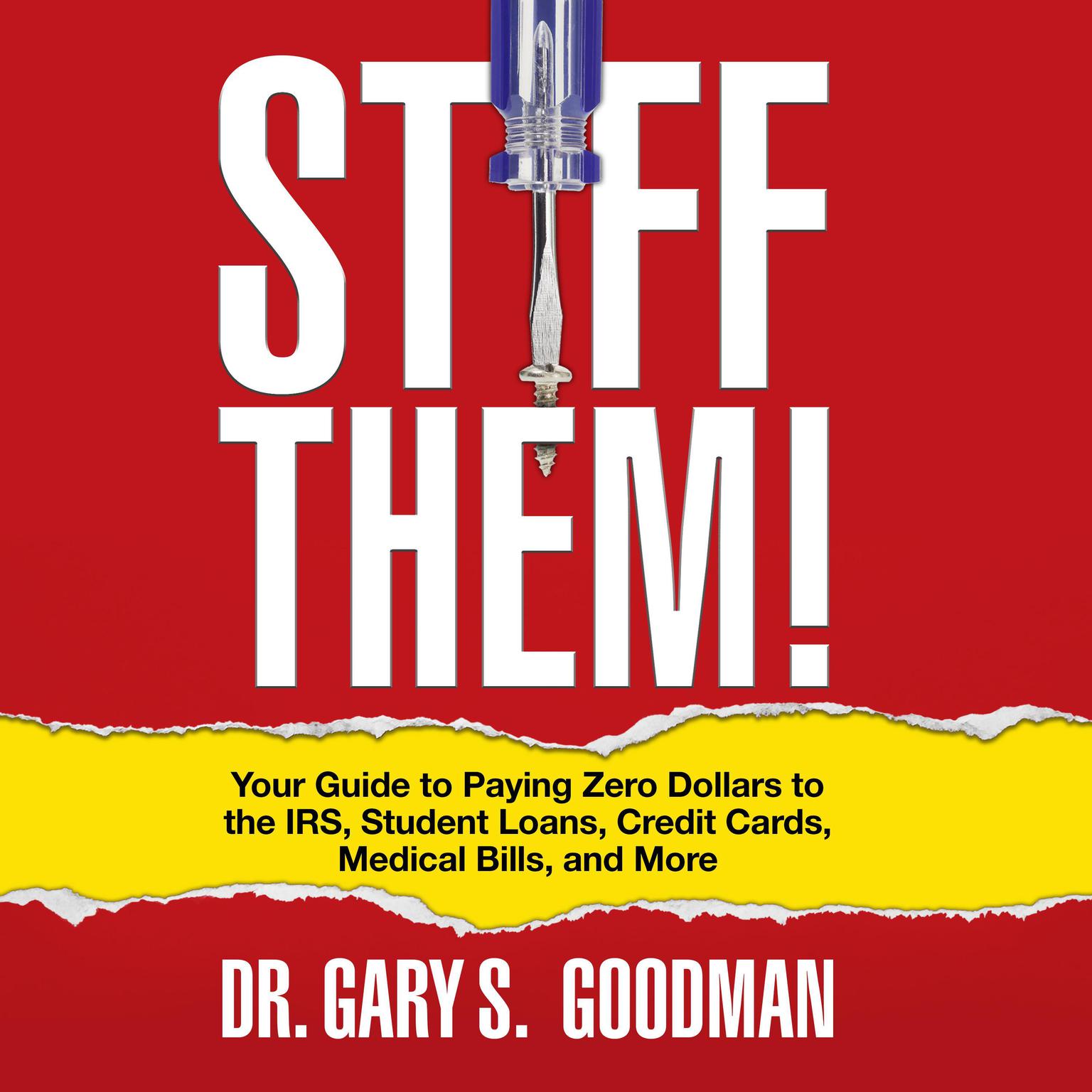 Stiff Them!: Your Guide to Paying Zero Dollars to the IRS, Student Loans, Credit Cards, Medical Bills and More Audiobook, by Gary S. Goodman
