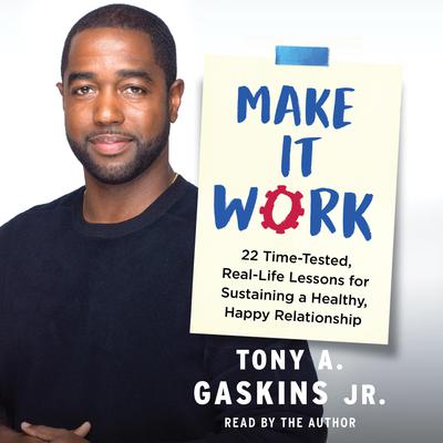 Make It Work: 22 Time-Tested, Real-Life Lessons for Sustaining a Healthy, Happy Relationship Audiobook, by Tony A. Gaskins