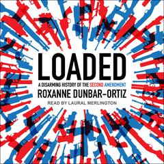 Loaded: A Disarming History of the Second Amendment Audiobook, by Roxanne Dunbar-Ortiz
