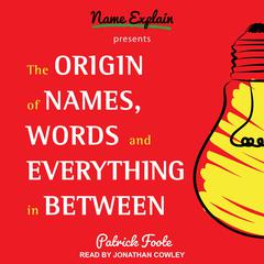 The Origin of Names, Words and Everything in Between Audiobook, by Patrick Foote