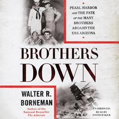 Brothers Down: Pearl Harbor and the Fate of the Many Brothers Aboard the USS Arizona Audiobook, by 