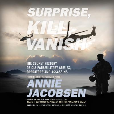 Surprise, Kill, Vanish: The Secret History of CIA Paramilitary Armies, Operators, and Assassins Audiobook, by Annie Jacobsen
