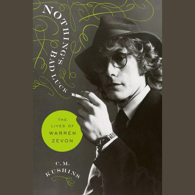 Nothings Bad Luck: The Lives of Warren Zevon Audiobook, by C.M. Kushins