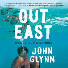 Out East: Memoir of a Montauk Summer Audiobook, by John Glynn