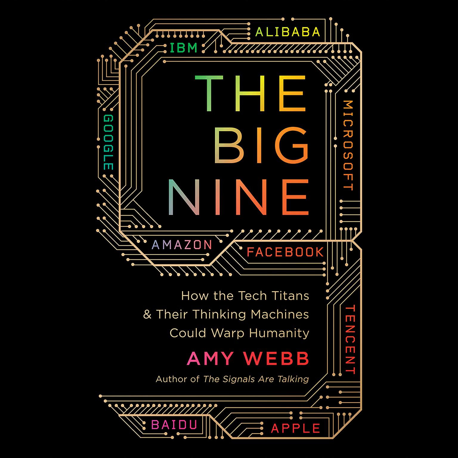 The Big Nine: How the Tech Titans and Their Thinking Machines Could Warp Humanity Audiobook, by Amy Webb