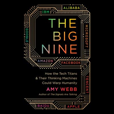 The Big Nine: How the Tech Titans and Their Thinking Machines Could Warp Humanity Audiobook, by 