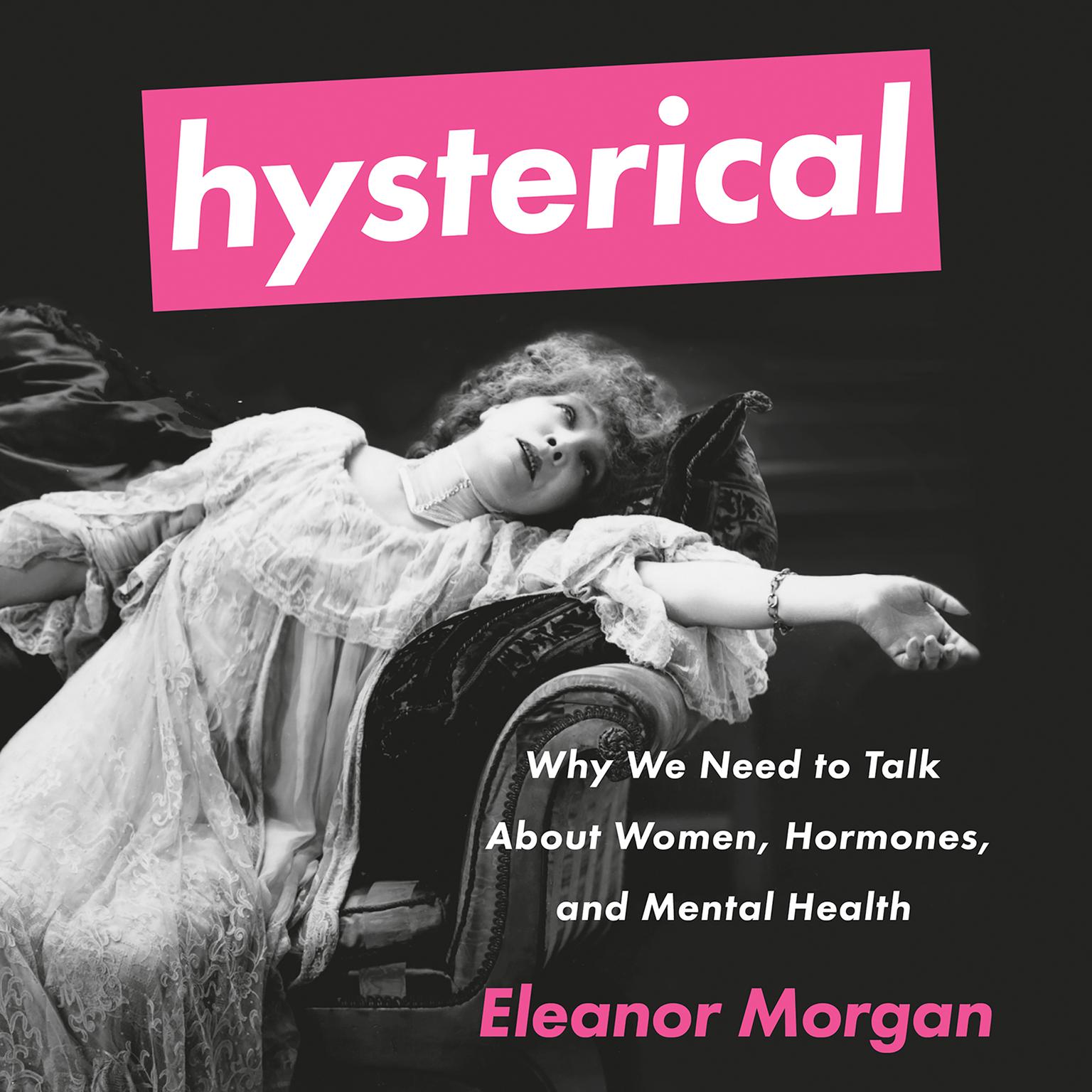 Hysterical: Why We Need to Talk About Women, Hormones, and Mental Health Audiobook, by Eleanor Morgan