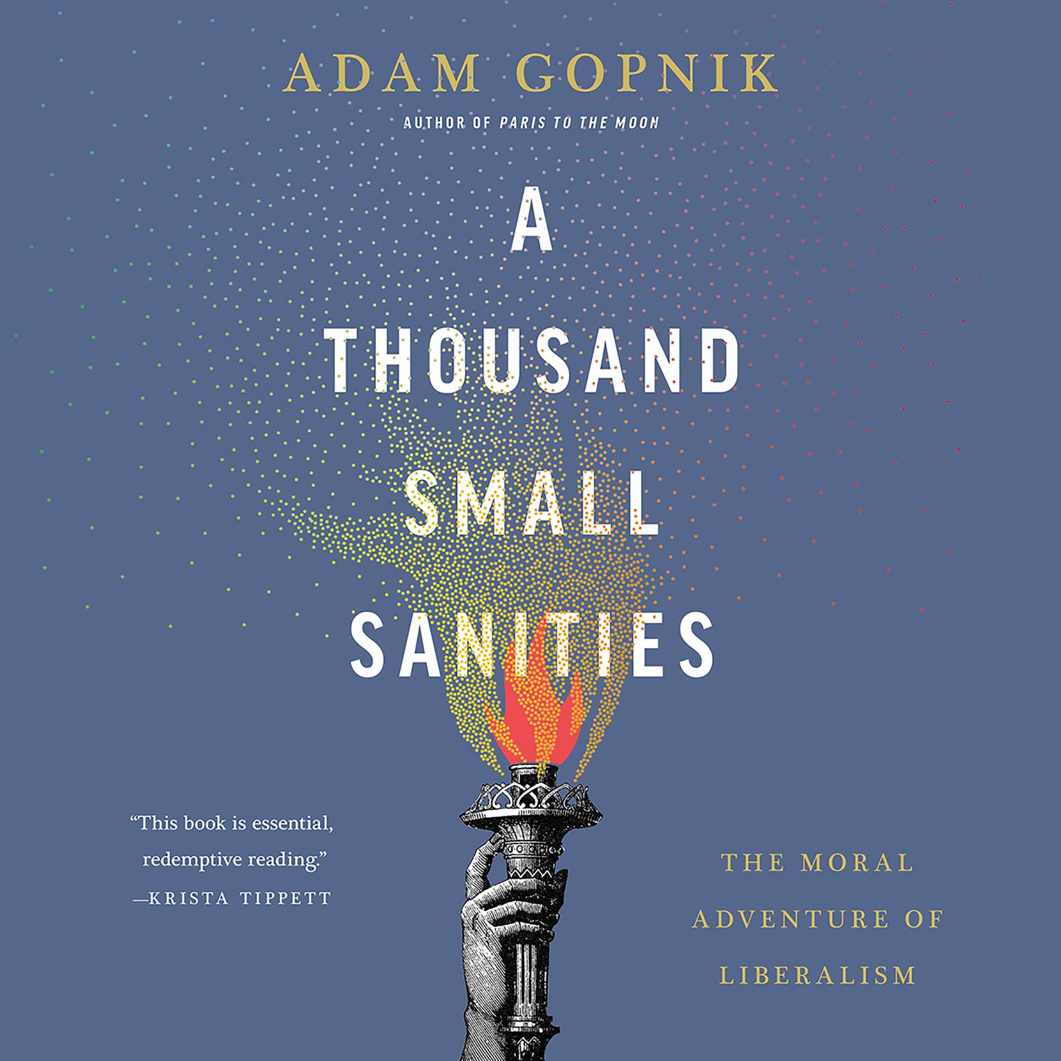 A Thousand Small Sanities: The Moral Adventure of Liberalism Audiobook, by Adam Gopnik