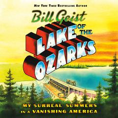 Lake of the Ozarks: My Surreal Summers in a Vanishing America Audiobook, by Bill Geist