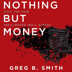 Nothing but Money: How the Mob Infiltrated Wall Street Audiobook, by Greg B. Smith