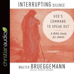 Interrupting Silence: Gods Command to Speak Out Audiobook, by Walter Brueggemann