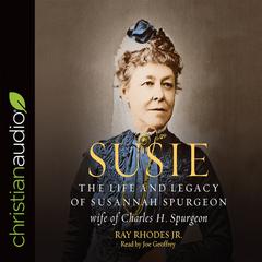 Susie: The Life and Legacy of Susannah Spurgeon, wife of Charles H. Spurgeon Audiobook, by Ray Rhodes