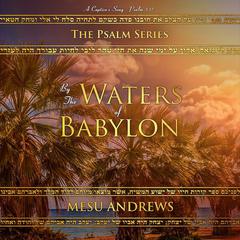 By the Waters of Babylon: A Captive’s Song—Psalm 137 Audiobook, by Mesu Andrews
