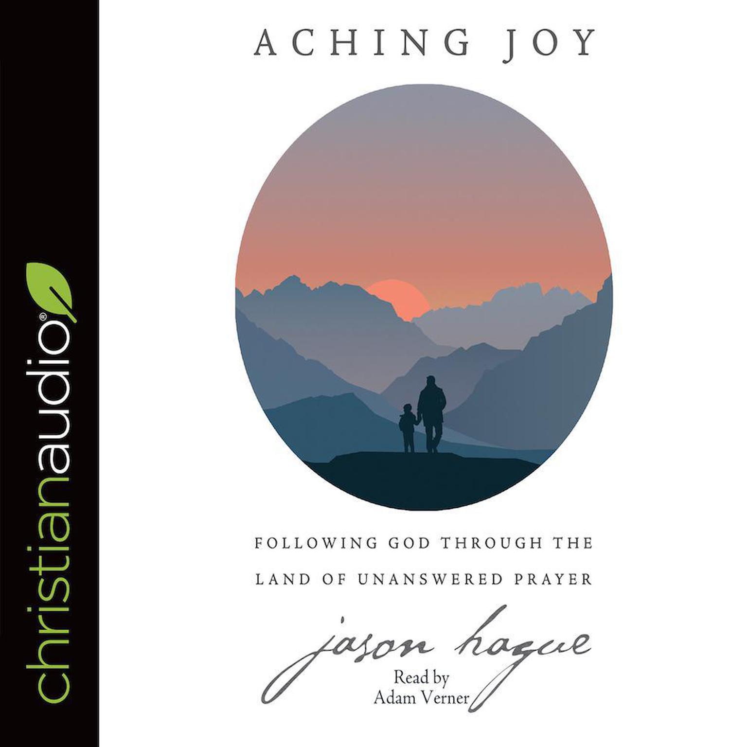 Aching Joy: Following God through the Land of Unanswered Prayer Audiobook, by Jason Hague