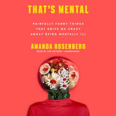 That’s Mental: Painfully Funny Things That Drive Me Crazy about Being Mentally Ill Audiobook, by Amanda Rosenberg