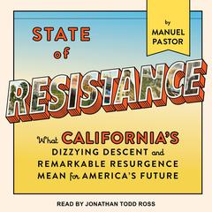 State of Resistance: What California’s Dizzying Descent and Remarkable Resurgence Mean for America’s Future Audiobook, by Manuel Pastor