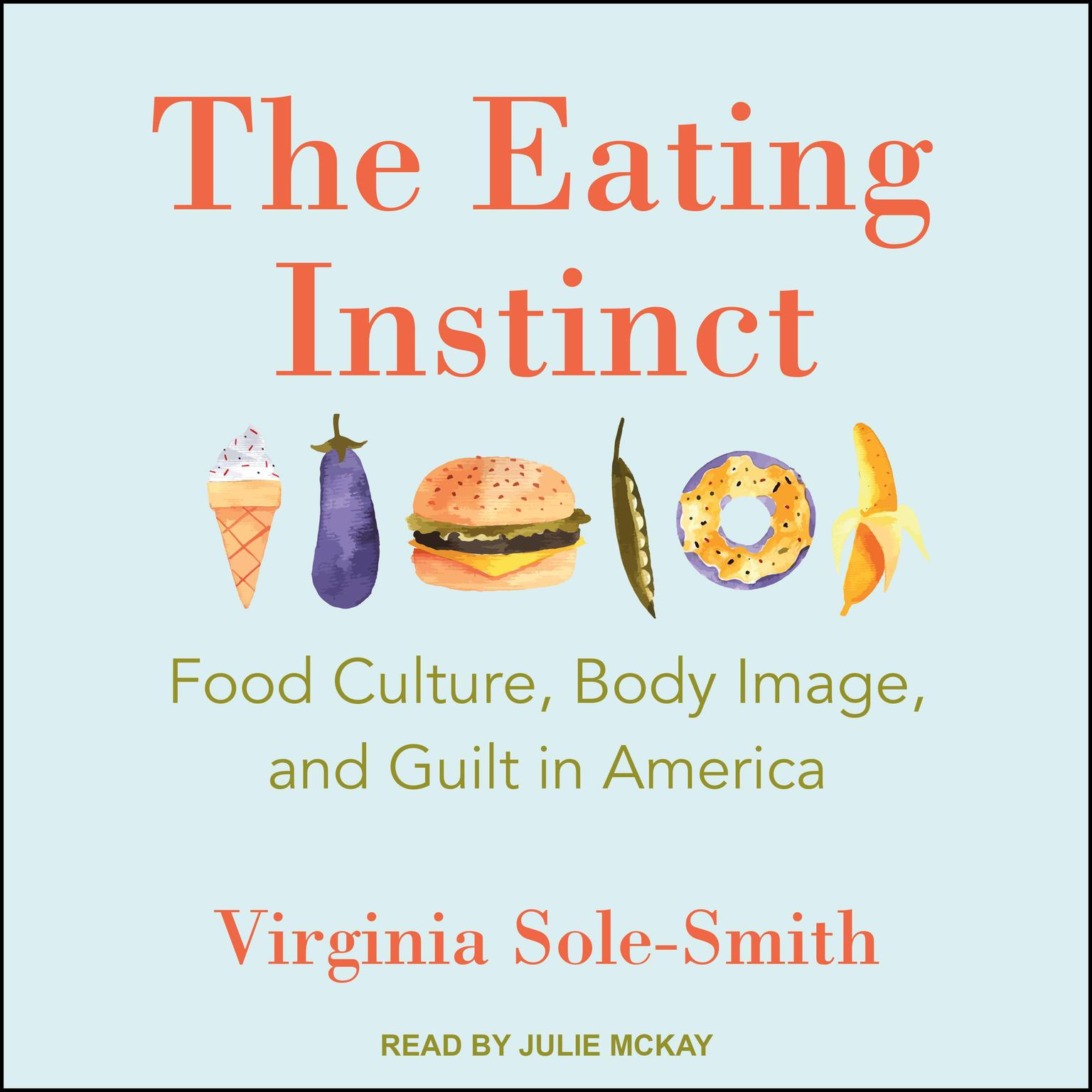 The Eating Instinct: Food Culture, Body Image, and Guilt in America Audiobook, by Virginia Sole-Smith