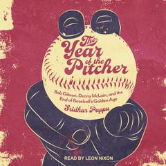 The Year of the Pitcher: Bob Gibson, Denny McLain, and the End of Baseball’s Golden Age Audiobook, by Sridhar Pappu
