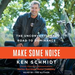 Make Some Noise: The Unconventional Road to Dominance Audiobook, by Ken Schmidt