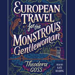 European Travel for the Monstrous Gentlewoman Audiobook, by Theodora Goss