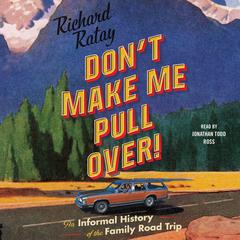 Don't Make Me Pull Over!: An Informal History of the Family Road Trip Audiobook, by Richard Ratay