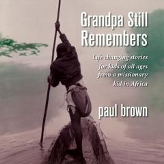 Grandpa Still Remembers: Life-Changing Stories for Kids of All Ages from a Missionary Kid in Africa Audiobook, by Paul Henry Brown