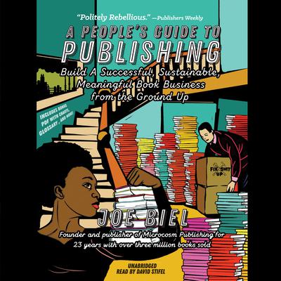 A People’s Guide to Publishing: Build a Successful, Sustainable, Meaningful Book Business from the Ground Up Audiobook, by Joe Biel