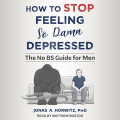 How to Stop Feeling So Damn Depressed: The No BS Guide for Men Audiobook, by Jonas A. Horwitz