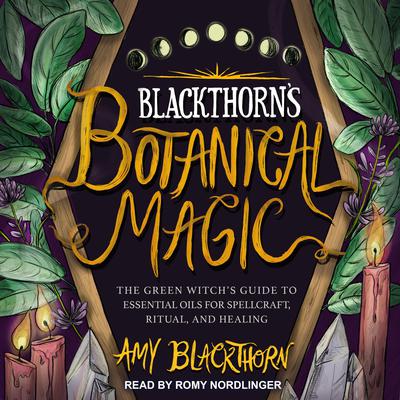 Blackthorn’s Botanical Magic: The Green Witch’s Guide to Essential Oils for Spellcraft, Ritual & Healing Audiobook, by Amy Blackthorn
