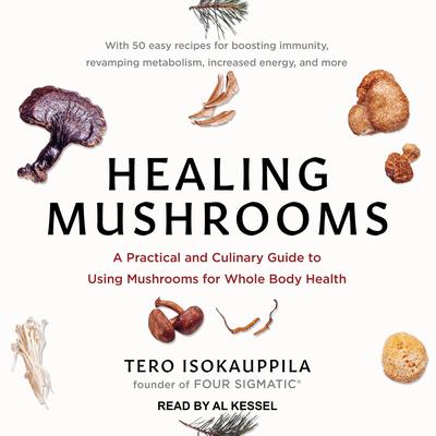 Healing Mushrooms: A Practical and Culinary Guide to Using Mushrooms for Whole Body Health Audiobook, by 